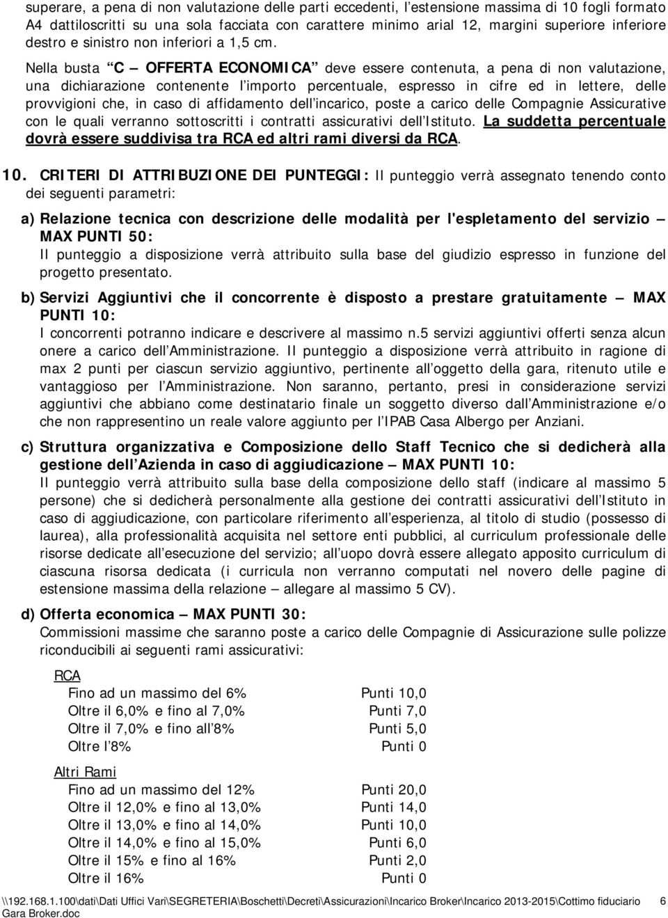 Nella busta C OFFERTA ECONOMICA deve essere contenuta, a pena di non valutazione, una dichiarazione contenente l importo percentuale, espresso in cifre ed in lettere, delle provvigioni che, in caso