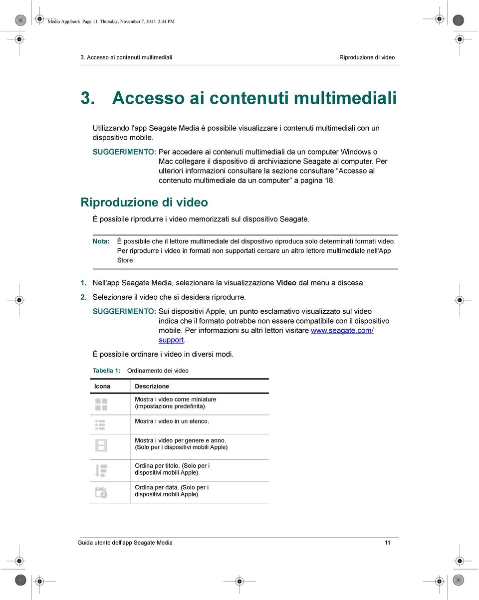 SUGGERIMENTO: Per accedere ai contenuti multimediali da un computer Windows o Mac collegare il dispositivo di archiviazione Seagate al computer.