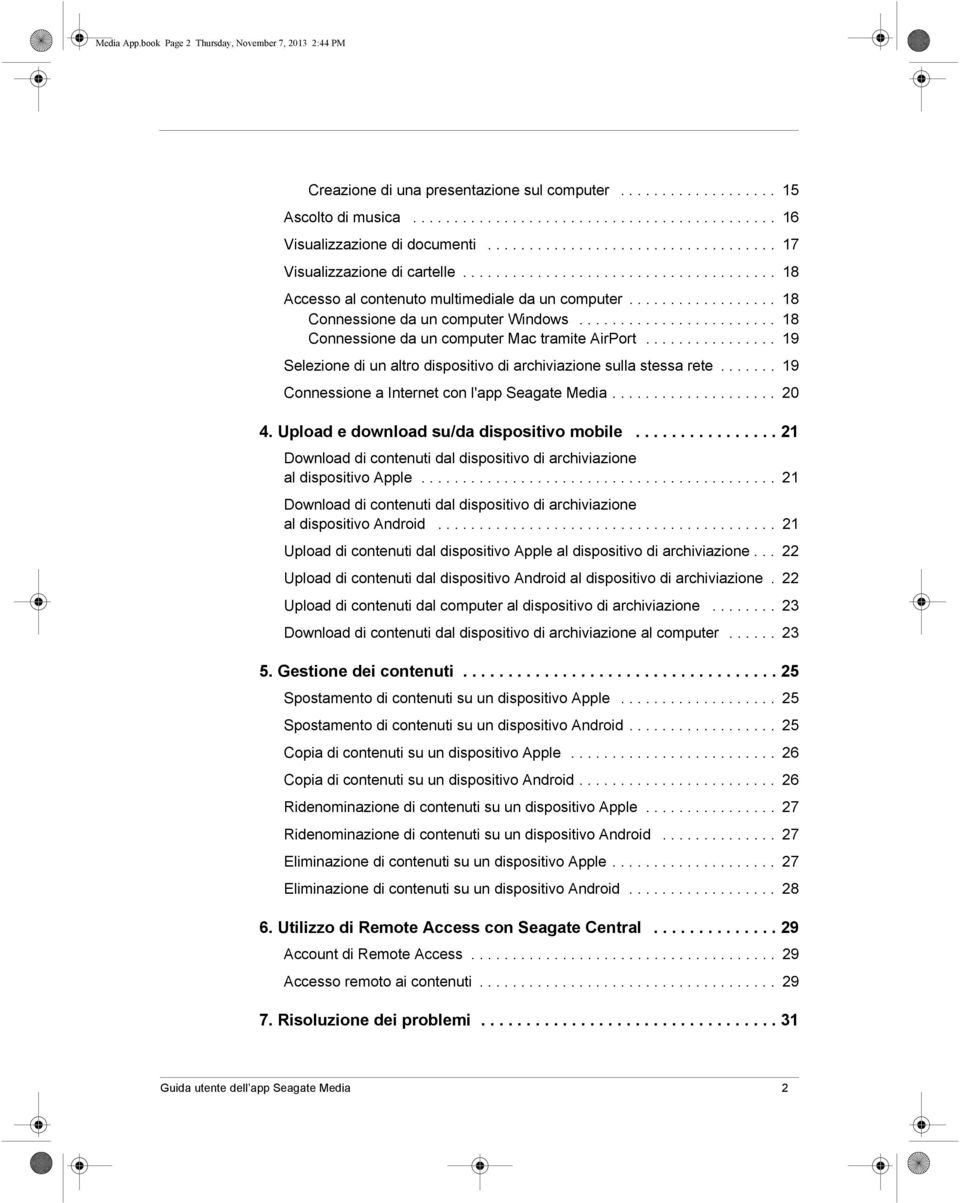 ....................... 18 Connessione da un computer Mac tramite AirPort................ 19 Selezione di un altro dispositivo di archiviazione sulla stessa rete.