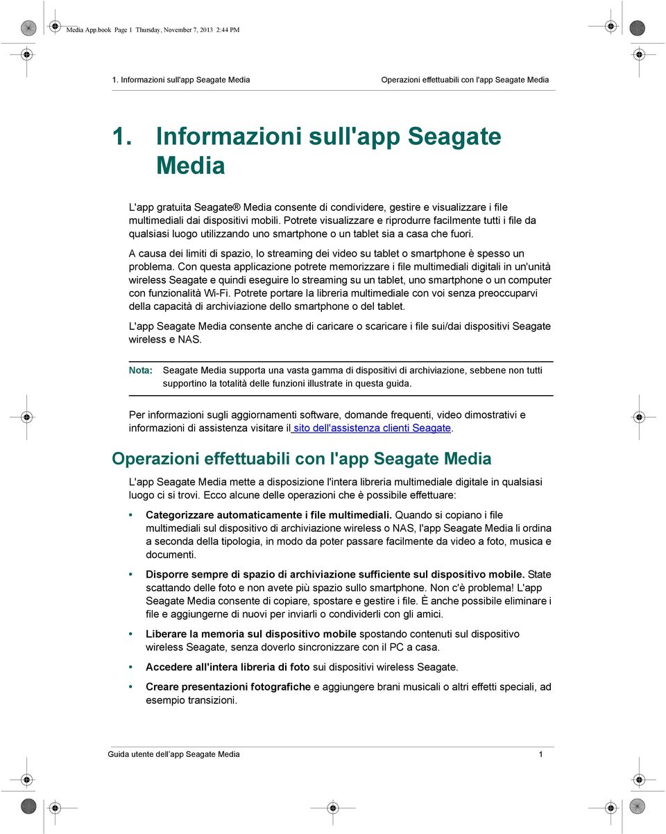 Potrete visualizzare e riprodurre facilmente tutti i file da qualsiasi luogo utilizzando uno smartphone o un tablet sia a casa che fuori.