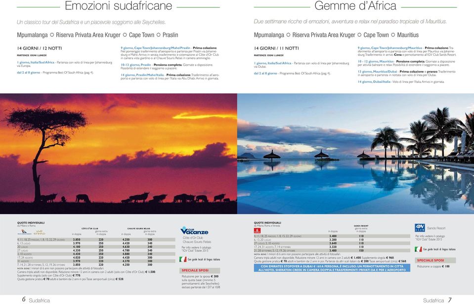 Mpumalanga Riserva Privata Area Kruger Cape Town Mauritius 14 GIORNI / 12 NOTTI PARTENZE OGNI LUNEDÌ 1 giorno, Italia/Sud Africa - Partenza con volo di linea per Johannesburg via Europa.