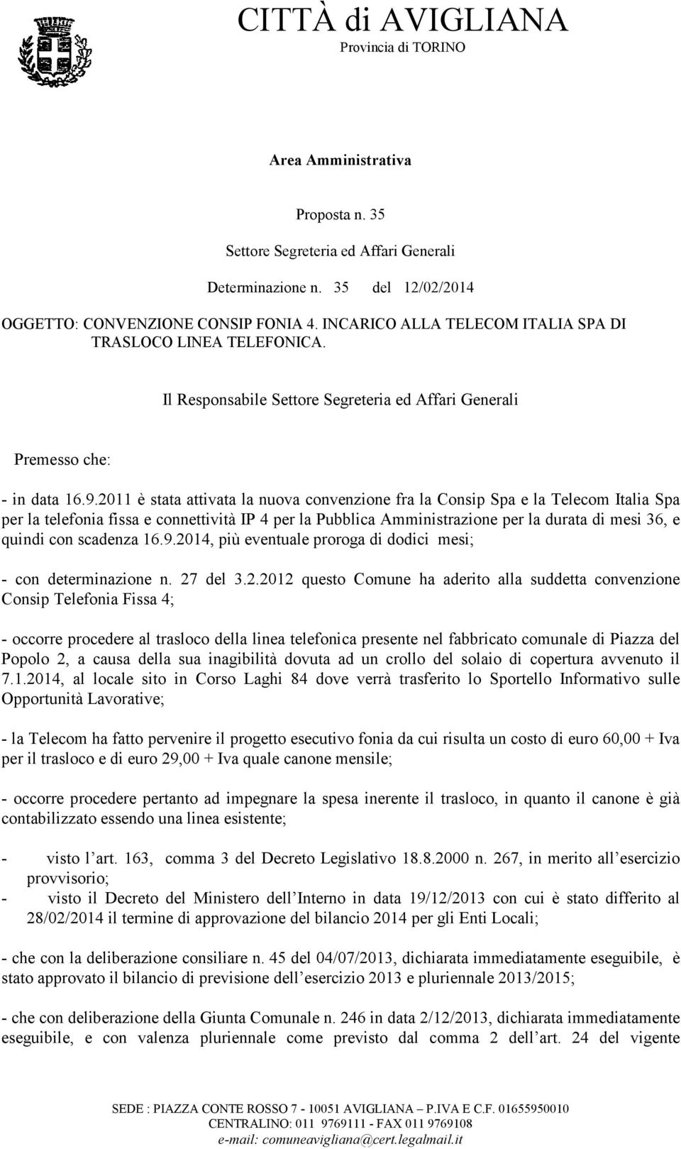 2011 è stata attivata la nuova convenzione fra la Consip Spa e la Telecom Italia Spa per la telefonia fissa e connettività IP 4 per la Pubblica Amministrazione per la durata di mesi 36, e quindi con