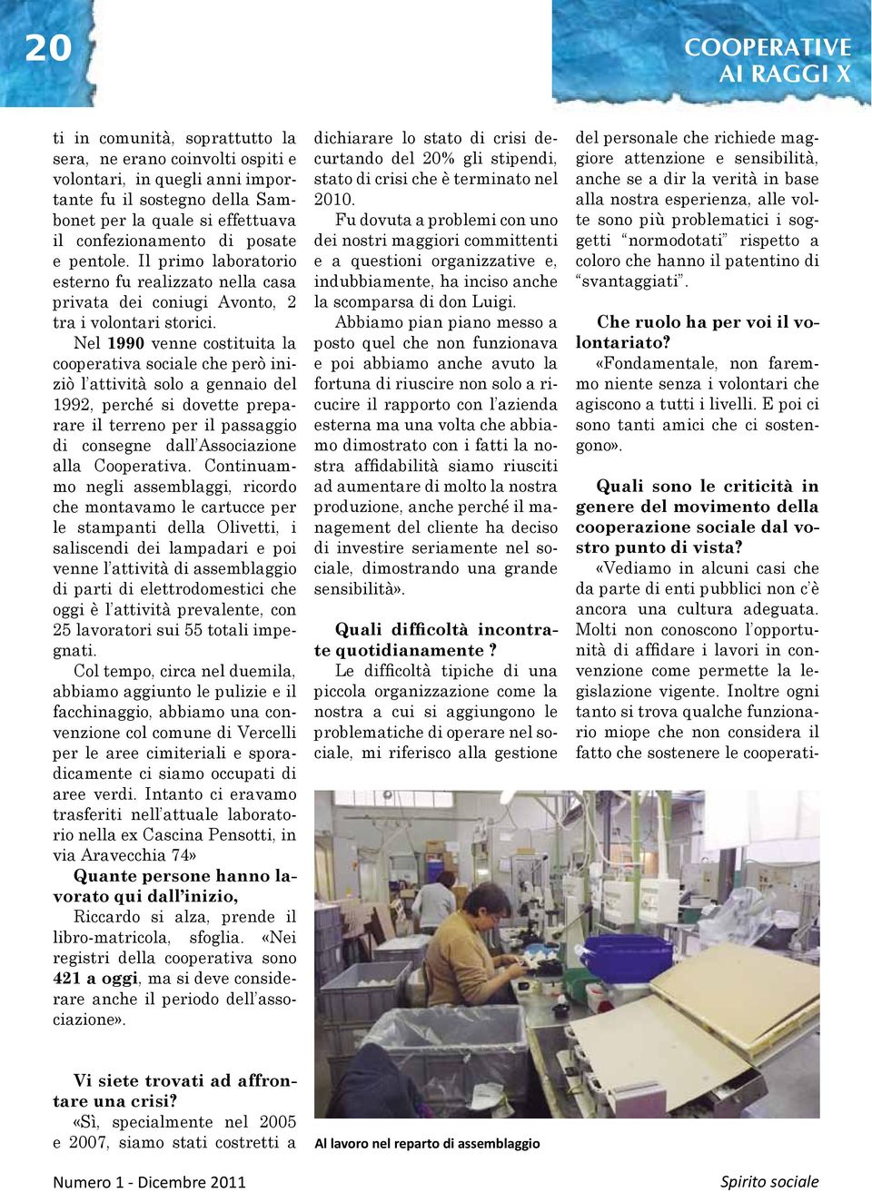 Nel 1990 venne costituita la cooperativa sociale che però iniziò l attività solo a gennaio del 1992, perché si dovette preparare il terreno per il passaggio di consegne dall Associazione alla