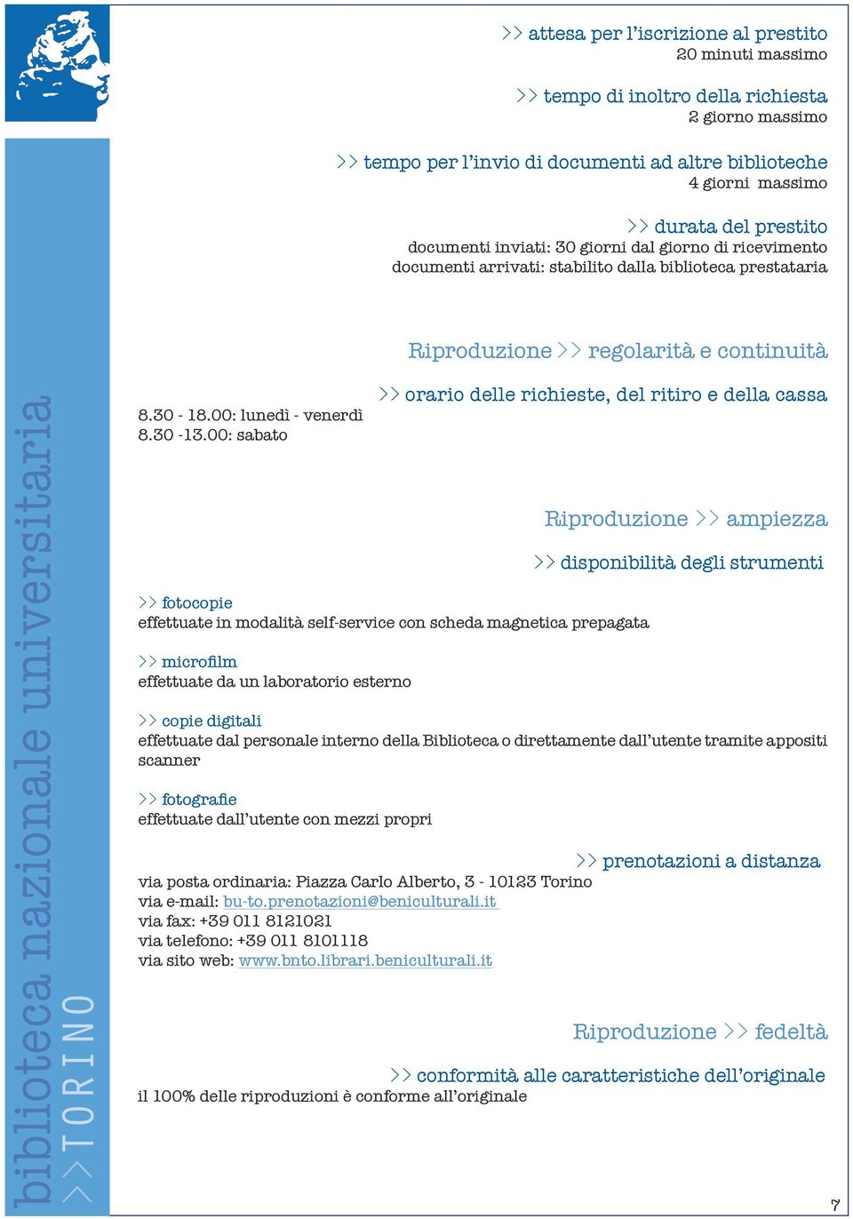 00: sabato orario delle richieste, del ritiro e della cassa fotocopie effettuate in modalità self-service con scheda magnetica prepagata microfilm effettuate da un laboratorio esterno Riproduzione