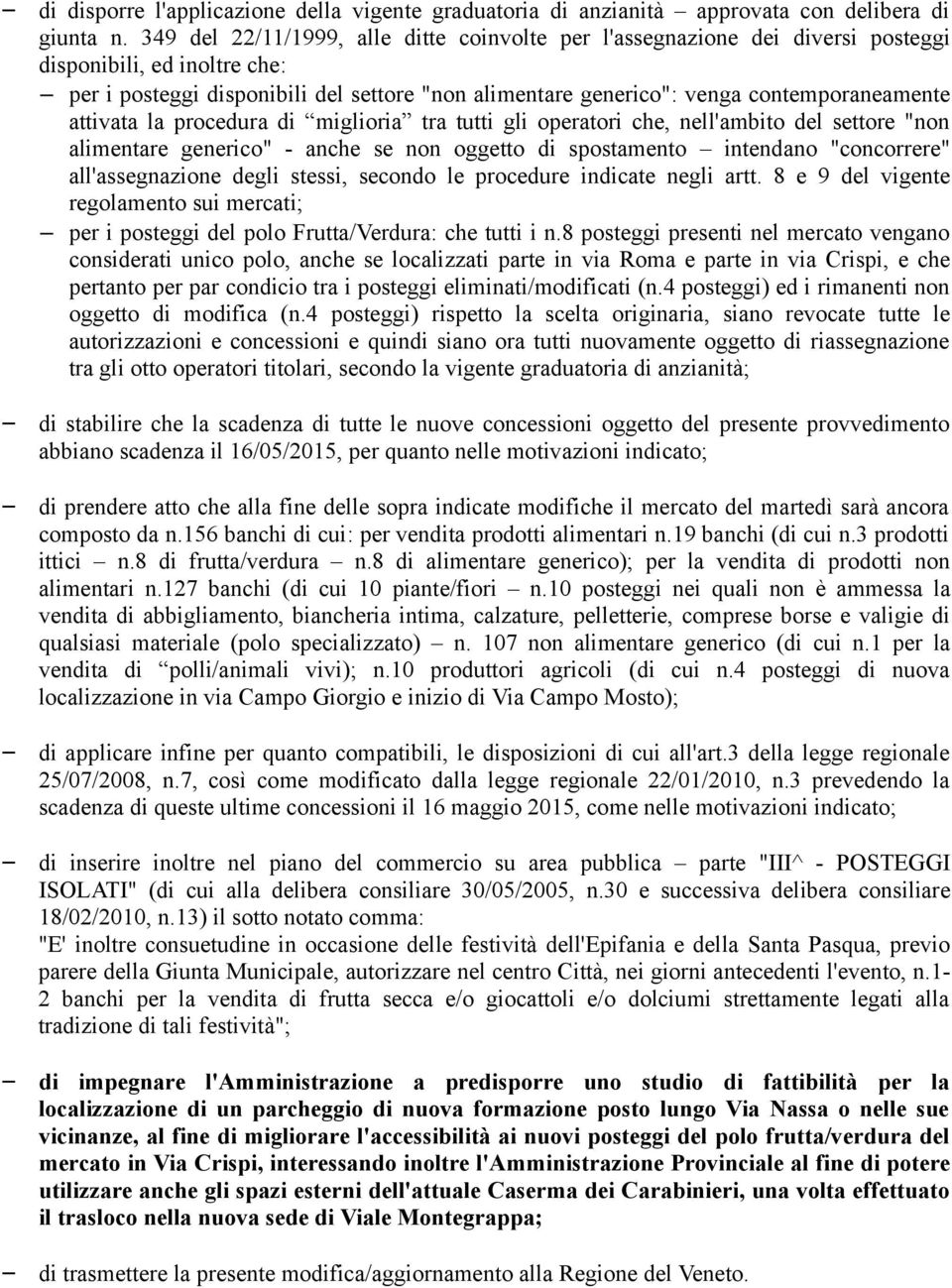 contemporaneamente attivata la procedura di miglioria tra tutti gli operatori che, nell'ambito del settore "non alimentare generico" - anche se non oggetto di spostamento intendano "concorrere"