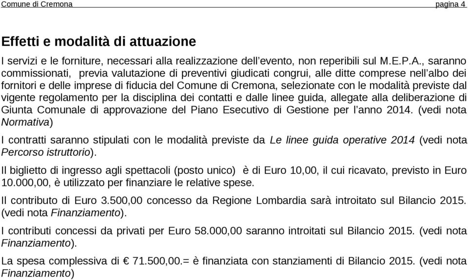 previste dal vigente regolamento per la disciplina dei contatti e dalle linee guida, allegate alla deliberazione di Giunta Comunale di approvazione del Piano Esecutivo di Gestione per l anno 2014.