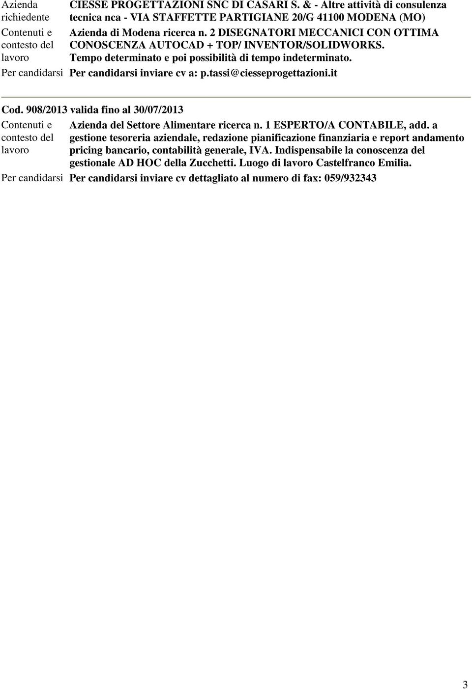 tassi@ciesseprogettazioni.it Cod. 908/2013 valida fino al 30/07/2013 Contenuti e Azienda del Settore Alimentare ricerca n. 1 ESPERTO/A CONTABILE, add.