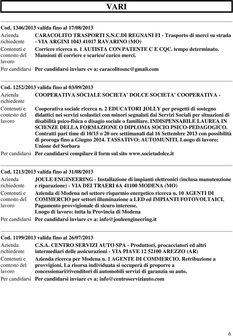 1252/2013 valida fino al 03/09/2013 Azienda COOPERATIVA SOCIALE SOCIETA' DOLCE SOCIETA' COOPERATIVA - Contenuti e Cooperativa sociale ricerca n.