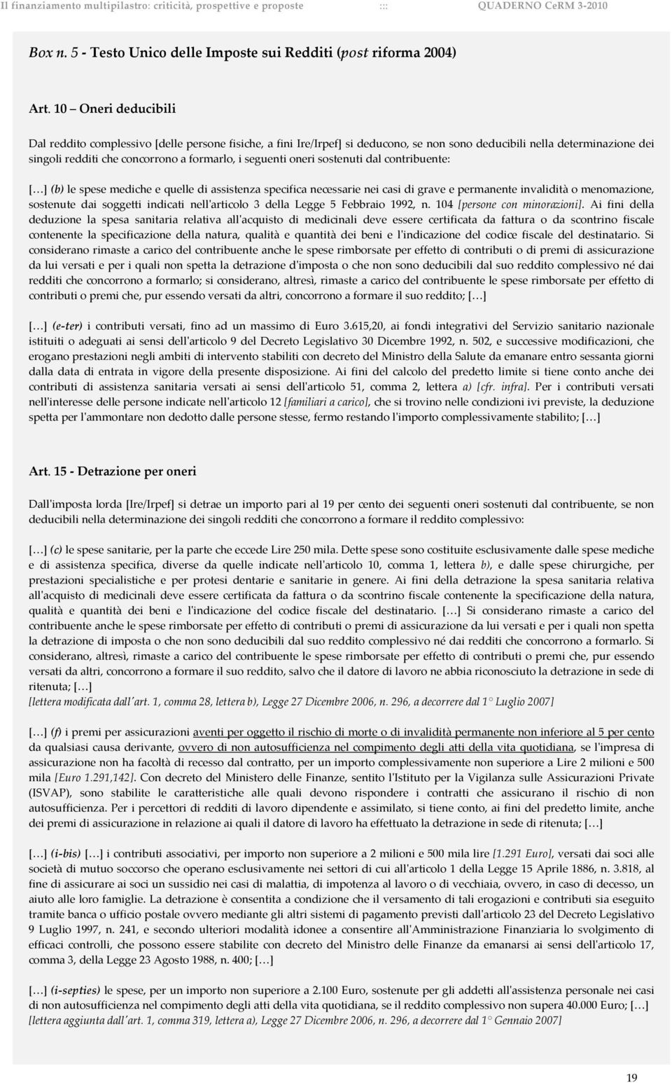 seguenti oneri sostenuti dal contribuente: [ ] (b) le spese mediche e quelle di assistenza specifica necessarie nei casi di grave e permanente invalidità o menomazione, sostenute dai soggetti