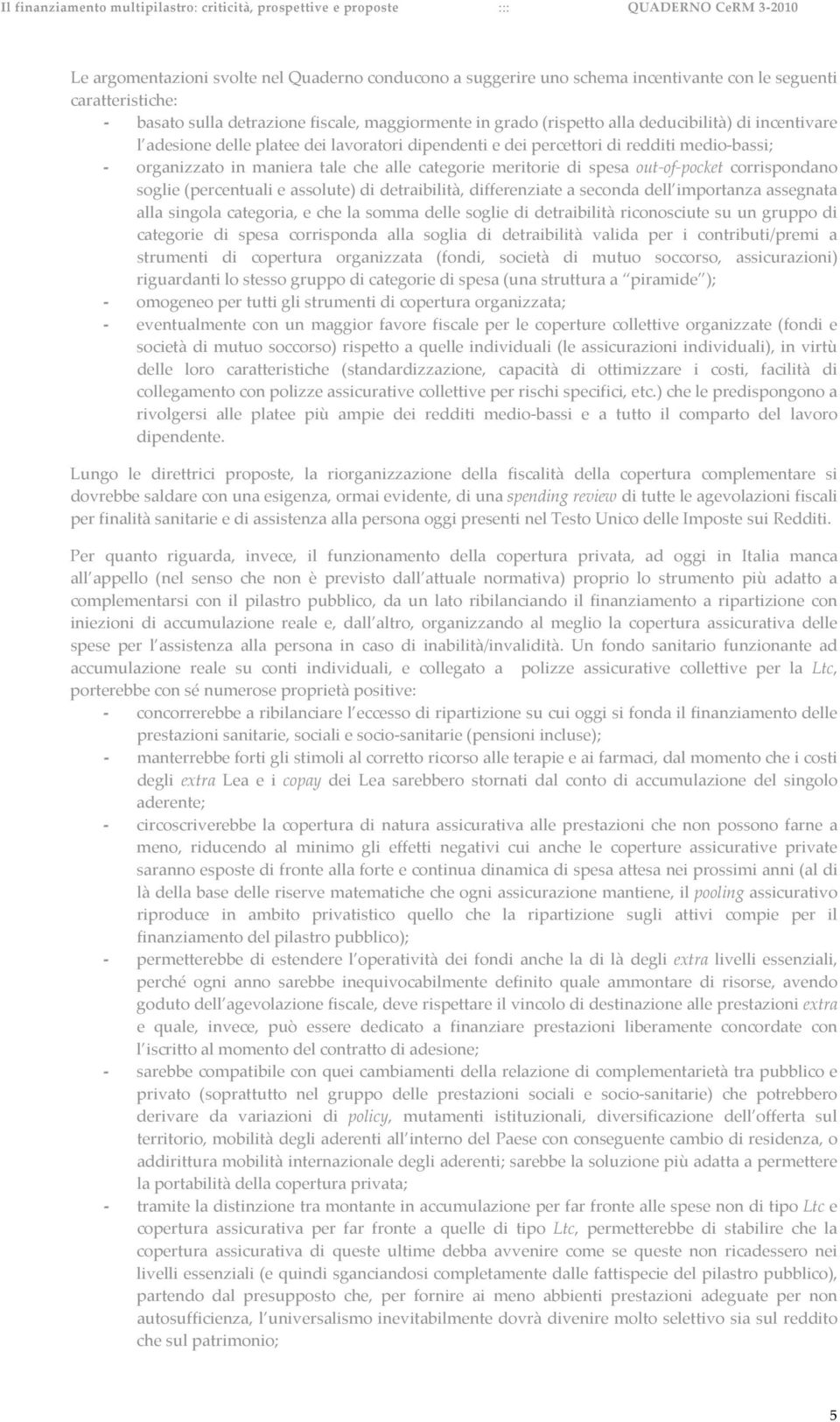 corrispondano soglie (percentuali e assolute) di detraibilità, differenziate a seconda dell importanza assegnata alla singola categoria, e che la somma delle soglie di detraibilità riconosciute su un