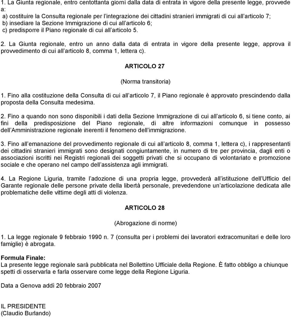 La Giunta regionale, entro un anno dalla data di entrata in vigore della presente legge, approva il provvedimento di cui all articolo 8, comma 1, lettera c). ARTICOLO 27 (Norma transitoria) 1.