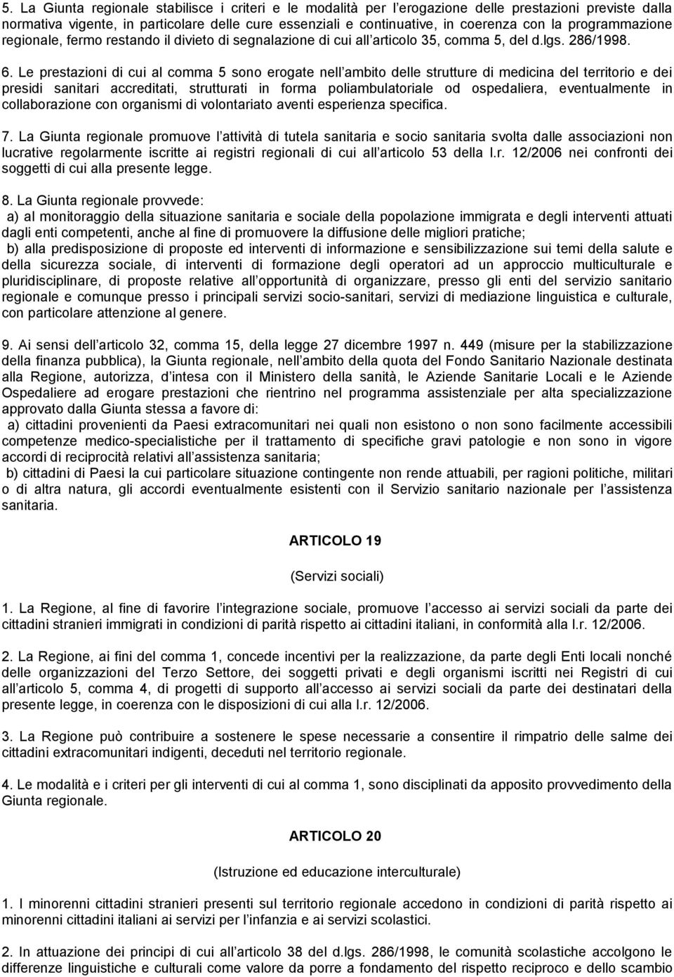 Le prestazioni di cui al comma 5 sono erogate nell ambito delle strutture di medicina del territorio e dei presidi sanitari accreditati, strutturati in forma poliambulatoriale od ospedaliera,