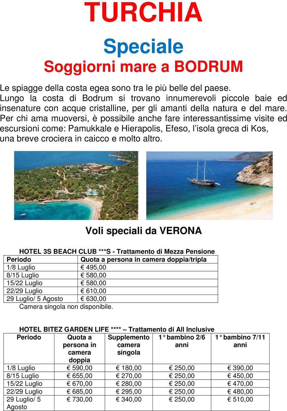 Per chi ama muoversi, è possibile anche fare interessantissime visite ed escursioni come: Pamukkale e Hierapolis, Efeso, l isola greca di Kos, una breve crociera in caicco e molto altro.