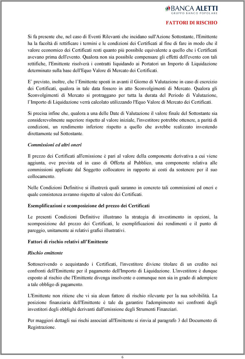 Qualora non sia possibile compensare gli effetti dell'evento con tali rettifiche, l'emittente risolverà i contratti liquidando ai Portatori un Importo di Liquidazione determinato sulla base dell'equo