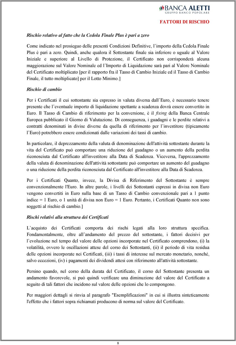 ed l Importo di Liquidazione sarà pari al Valore Nominale del Certificato moltiplicato [per il rapporto fra il Tasso di Cambio Iniziale ed il Tasso di Cambio Finale, il tutto moltiplicato] per il