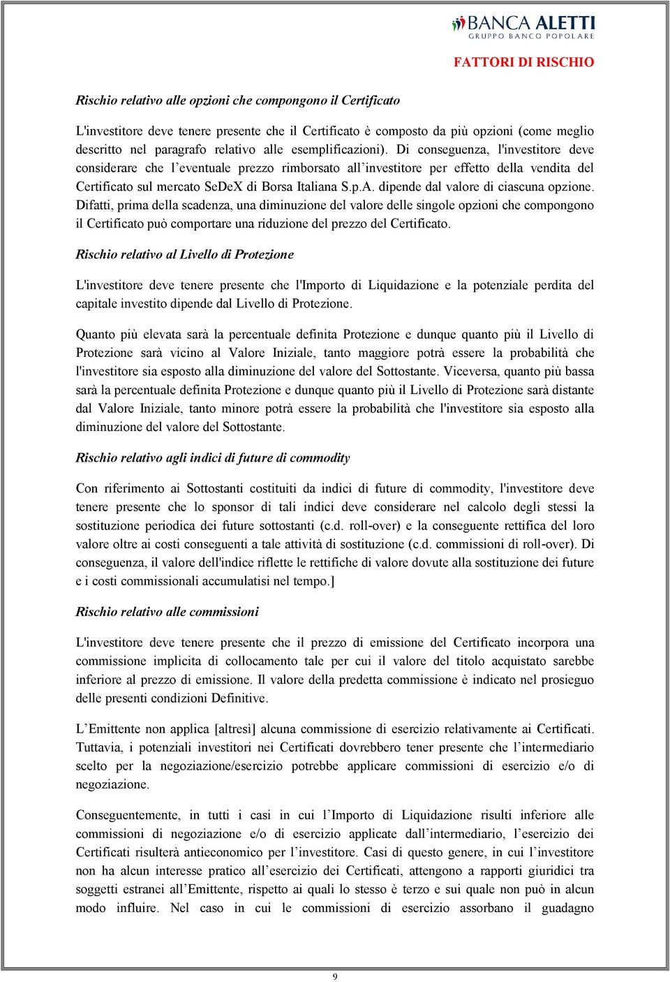 Di conseguenza, l'investitore deve considerare che l eventuale prezzo rimborsato all investitore per effetto della vendita del Certificato sul mercato SeDeX di Borsa Italiana S.p.A.