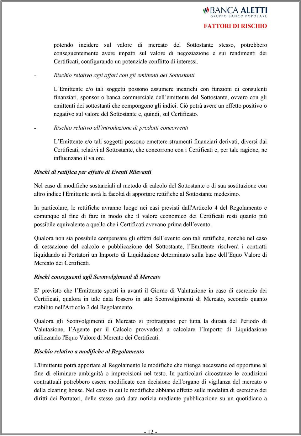 - Rischio relativo agli affari con gli emittenti dei Sottostanti L Emittente e/o tali soggetti possono assumere incarichi con funzioni di consulenti finanziari, sponsor o banca commerciale dell