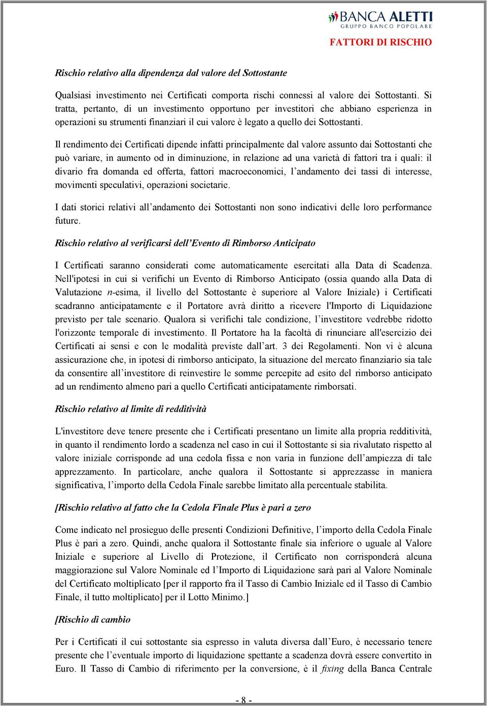 Il rendimento dei Certificati dipende infatti principalmente dal valore assunto dai Sottostanti che può variare, in aumento od in diminuzione, in relazione ad una varietà di fattori tra i quali: il