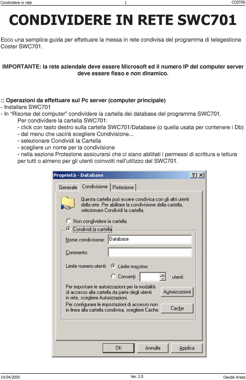 :: Operazioni da effettuare sul Pc server (computer principale) - Installare SWC701 - In Risorse del computer condividere la cartella dei database del programma SWC701.