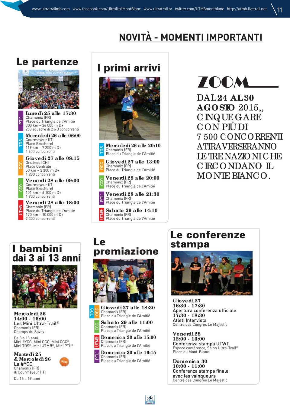 (IT) Place Brocherel 119 km 7 250 m D+ 1 600 concorrenti Giovedì 27 alle 08:15 Orsières (CH) Place Centrale 53 km 3 300 m D+ 1 200 concorrenti Venerdì 28 alle 09:00 Courmayeur (IT) Place Brocherel