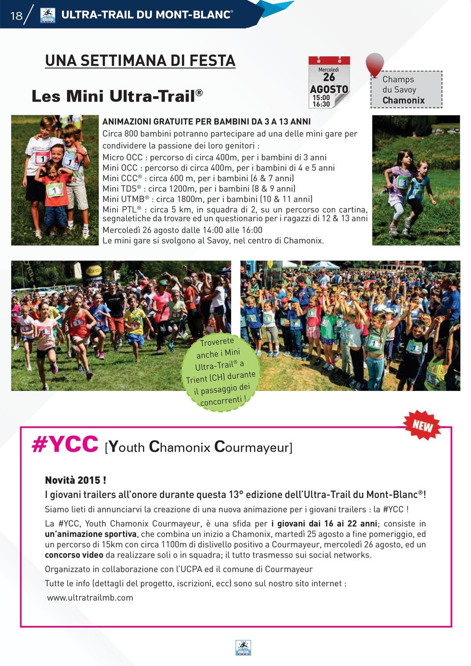 bambini di 4 e 5 anni Mini CCC : circa 600 m, per i bambini (6 & 7 anni) Mini TDS : circa 1200m, per i bambini (8 & 9 anni) Mini UTMB : circa 1800m, per i bambini (10 & 11 anni) Mini PTL : circa 5