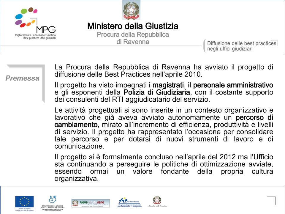 Le attività progettuali si sono inserite in un contesto organizzativo e lavorativo che già aveva avviato autonomamente un percorso di cambiamento, mirato all incremento di efficienza, produttività e