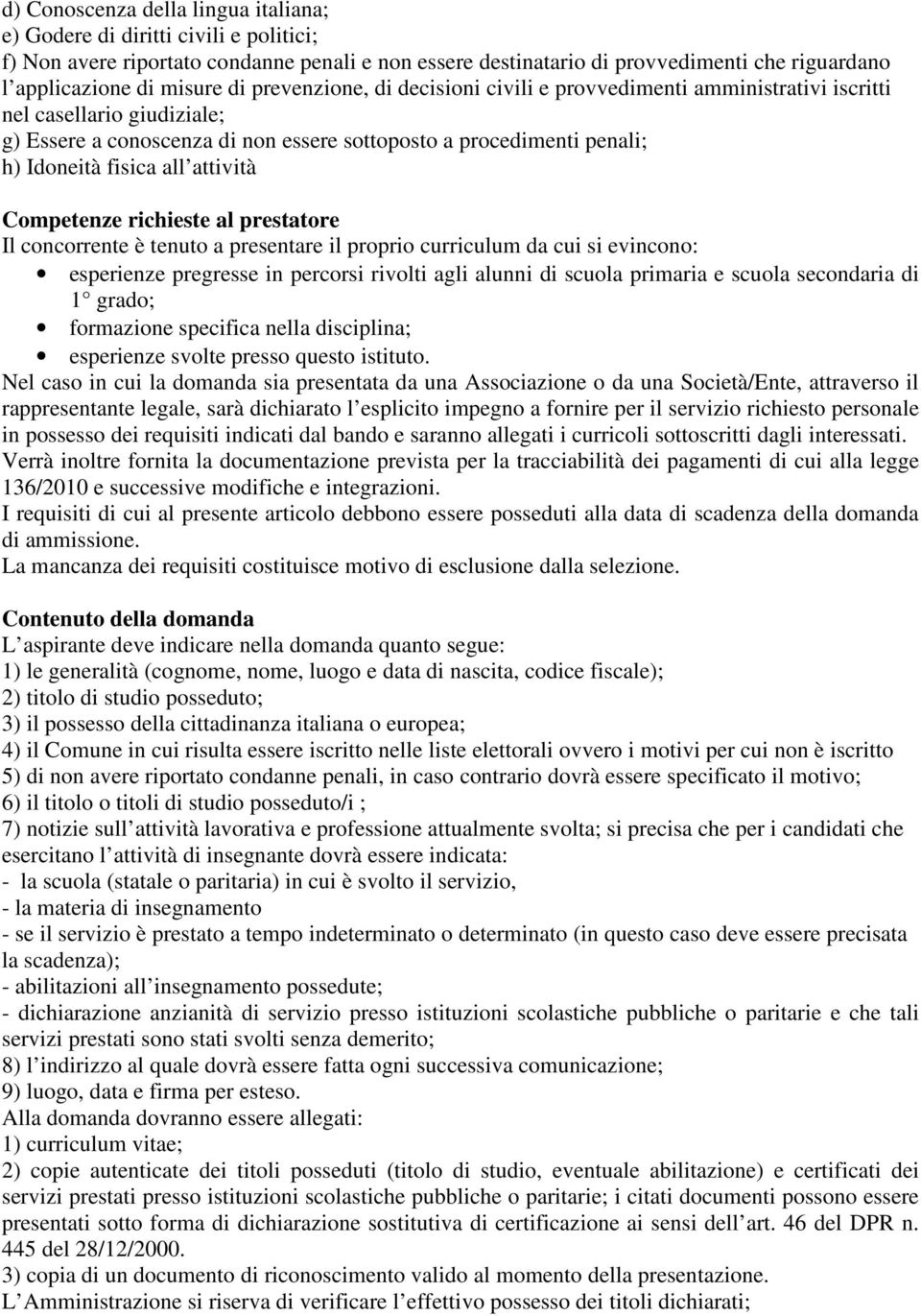 attività Competenze richieste al prestatore Il concorrente è tenuto a presentare il proprio curriculum da cui si evincono: esperienze pregresse in percorsi rivolti agli alunni di scuola primaria e