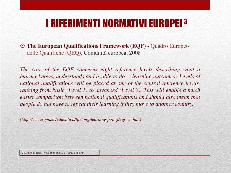 Levels of national qualifications will be placed at one of the central reference levels, ranging from basic (Level 1) to advanced (Level 8).