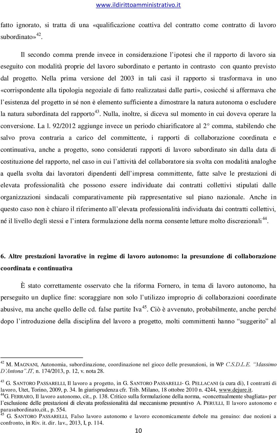 Nella prima versione del 2003 in tali casi il rapporto si trasformava in uno «corrispondente alla tipologia negoziale di fatto realizzatasi dalle parti», cosicché si affermava che l esistenza del