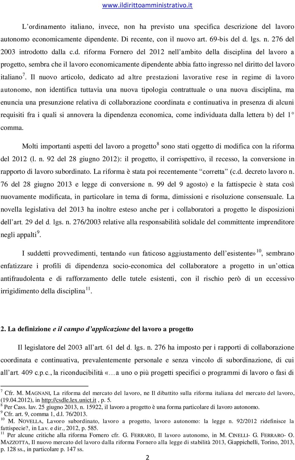 Il nuovo articolo, dedicato ad altre prestazioni lavorative rese in regime di lavoro autonomo, non identifica tuttavia una nuova tipologia contrattuale o una nuova disciplina, ma enuncia una