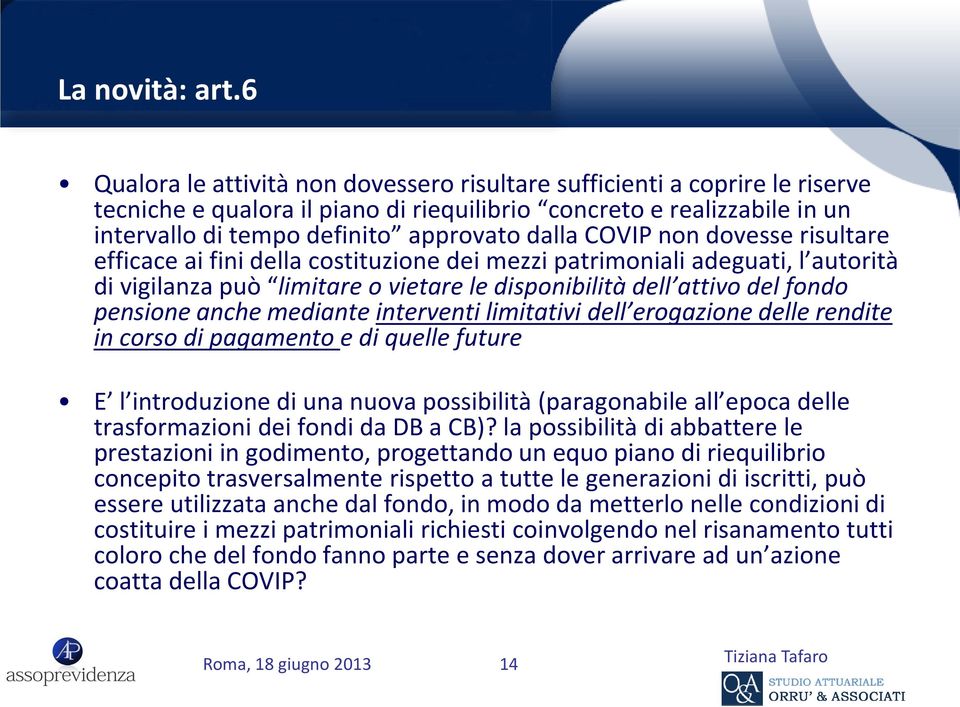 COVIP non dovesse risultare efficace ai fini della costituzione dei mezzi patrimoniali adeguati, l autorità di vigilanza può limitare o vietare le disponibilità dell attivo del fondo pensione anche