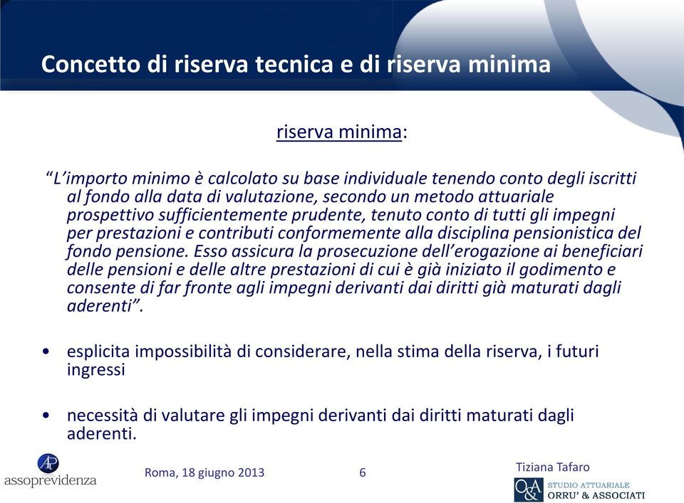 Esso assicura la prosecuzione dell erogazione ai beneficiari delle pensioni e delle altre prestazioni di cui è già iniziato il godimento e consente di far fronte agli impegni derivanti dai