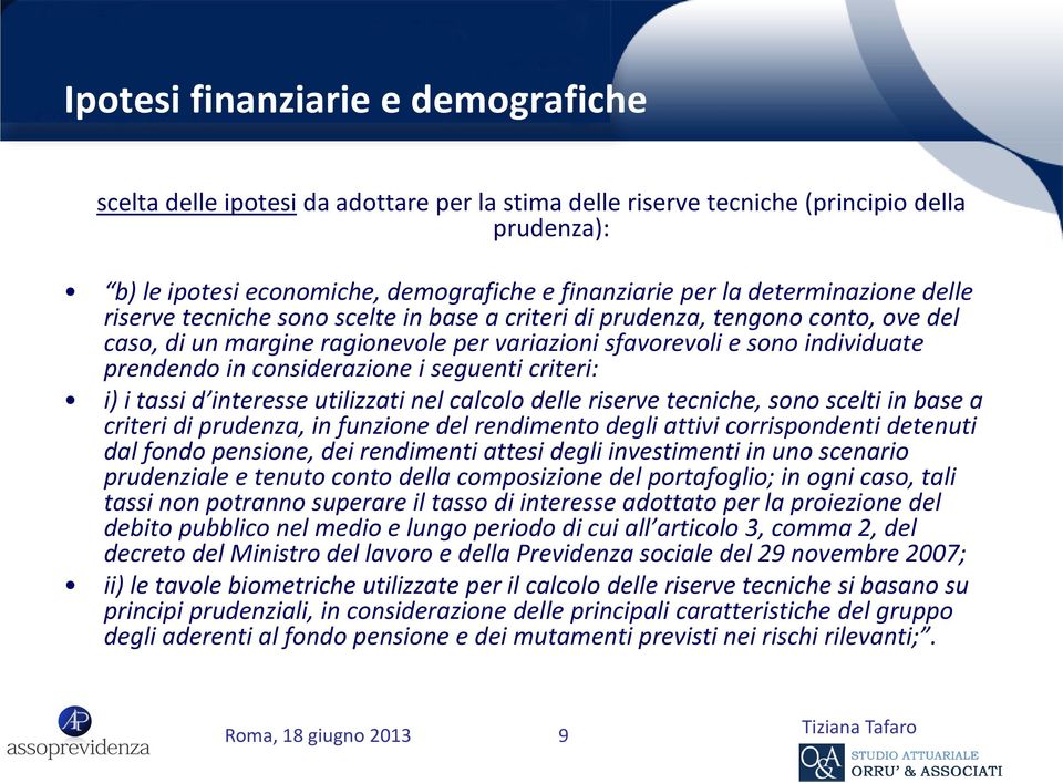 considerazione i seguenti criteri: i) i tassi d interesse utilizzati nel calcolo delle riserve tecniche, sono scelti in base a criteri di prudenza, in funzione del rendimento degli attivi