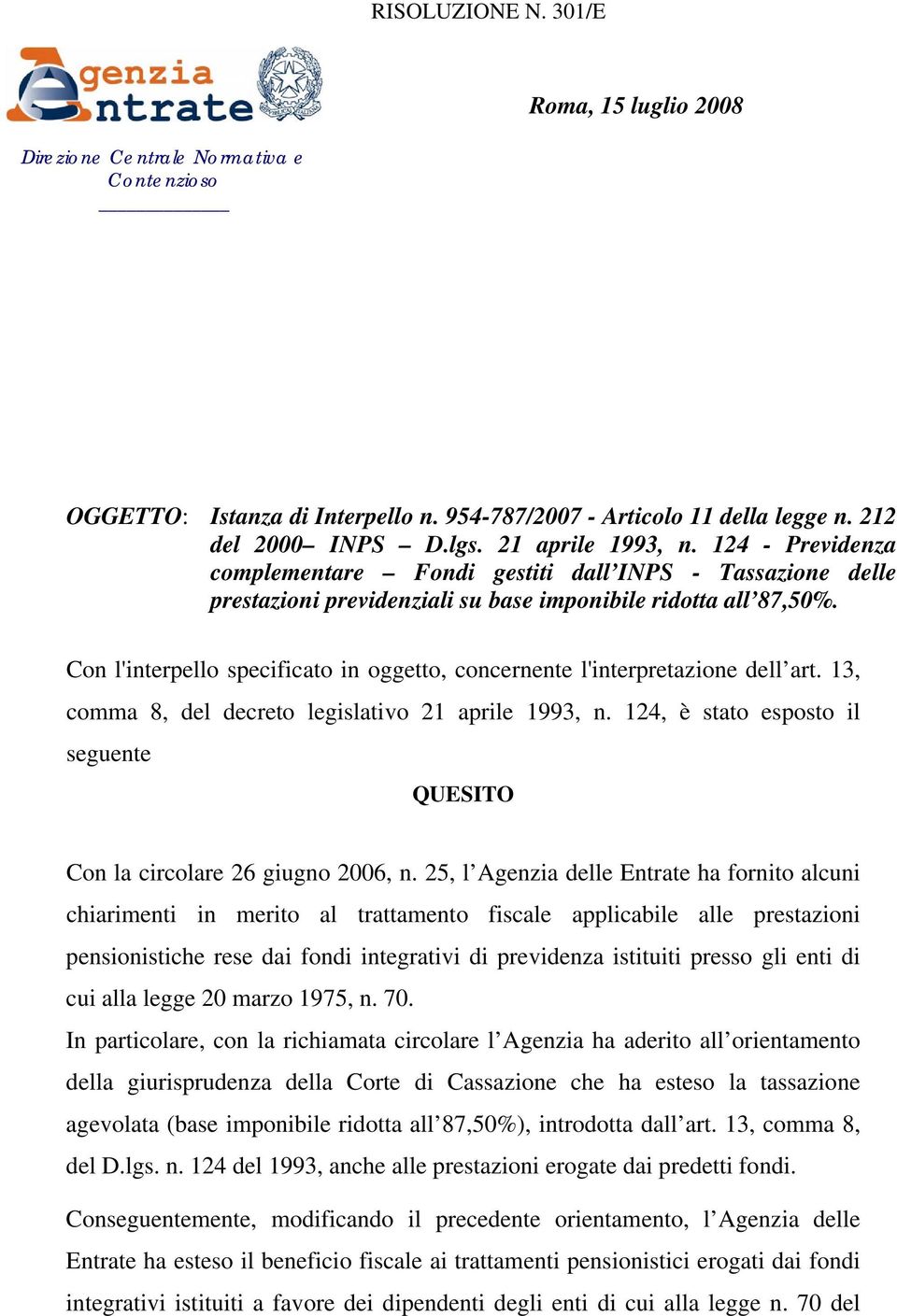 Con l'interpello specificato in oggetto, concernente l'interpretazione dell art. 13, comma 8, del decreto legislativo 21 aprile 1993, n.