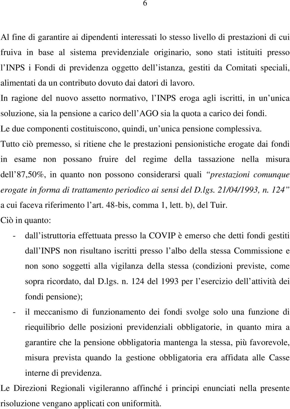 In ragione del nuovo assetto normativo, l INPS eroga agli iscritti, in un unica soluzione, sia la pensione a carico dell AGO sia la quota a carico dei fondi.