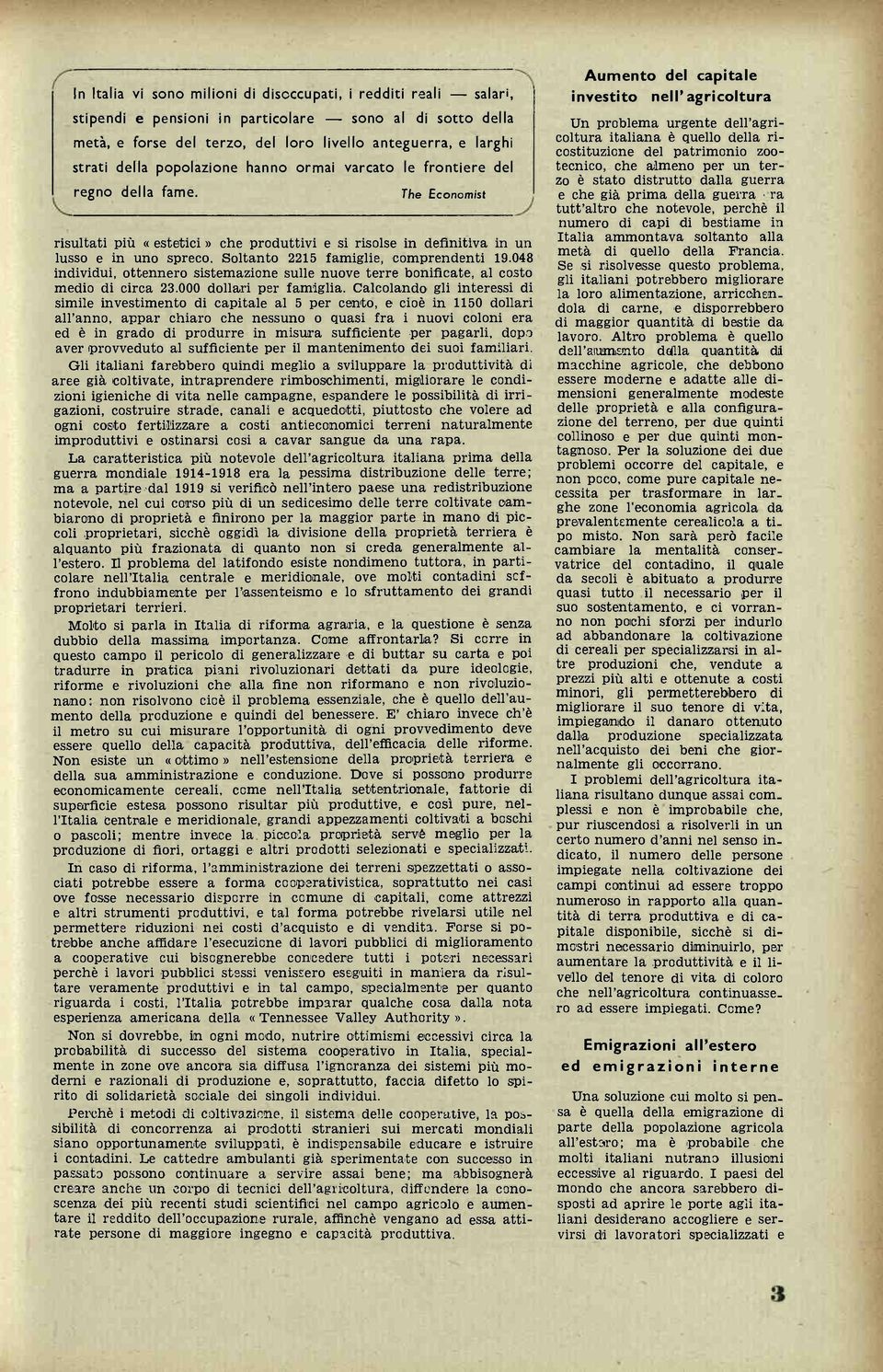 Soltanto 2215 famiglie, comprendenti 19.048 individui, ottennero sistemazione sulle nuove terre bonificate, al costo medio di circa 23.000 dollari per famiglia.