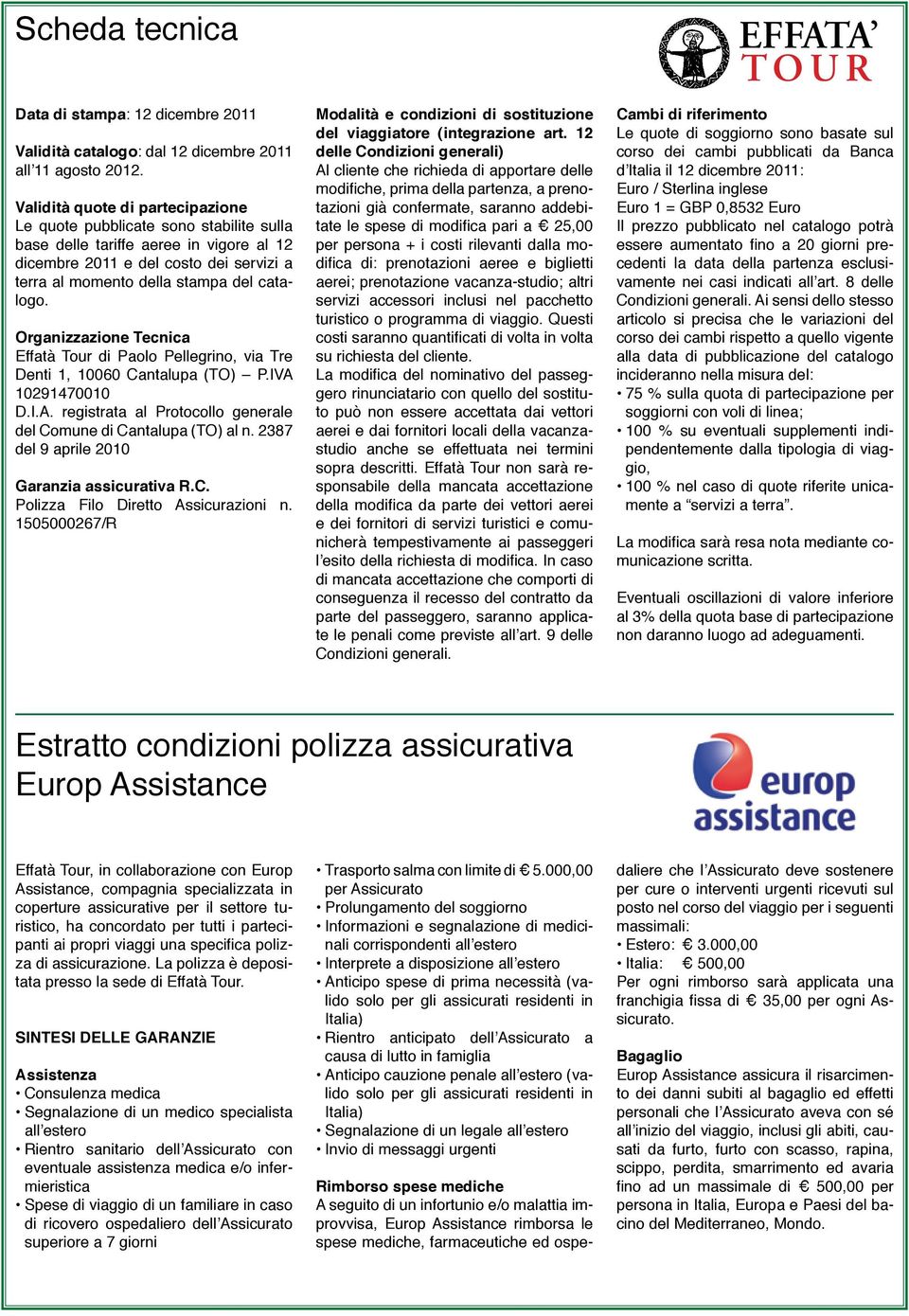 Organizzazione Tecnica Effatà Tour di Paolo Pellegrino, via Tre Denti 1, 10060 Cantalupa (TO) P.IVA 10291470010 D.I.A. registrata al Protocollo generale del Comune di Cantalupa (TO) al n.