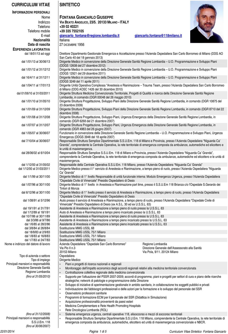 it Nazionalità Italiana Data di nascita 27 DICEMBRE 1956 ESPERIENZA LAVORATIVA dal 18/01/13 ad oggi Direttore Dipartimento Gestionale Emergenza e Accettazione presso l Azienda Ospedaliera San Carlo