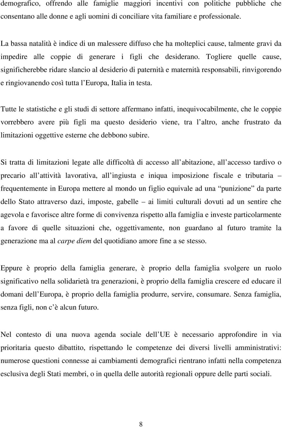 Togliere quelle cause, significherebbe ridare slancio al desiderio di paternità e maternità responsabili, rinvigorendo e ringiovanendo così tutta l Europa, Italia in testa.