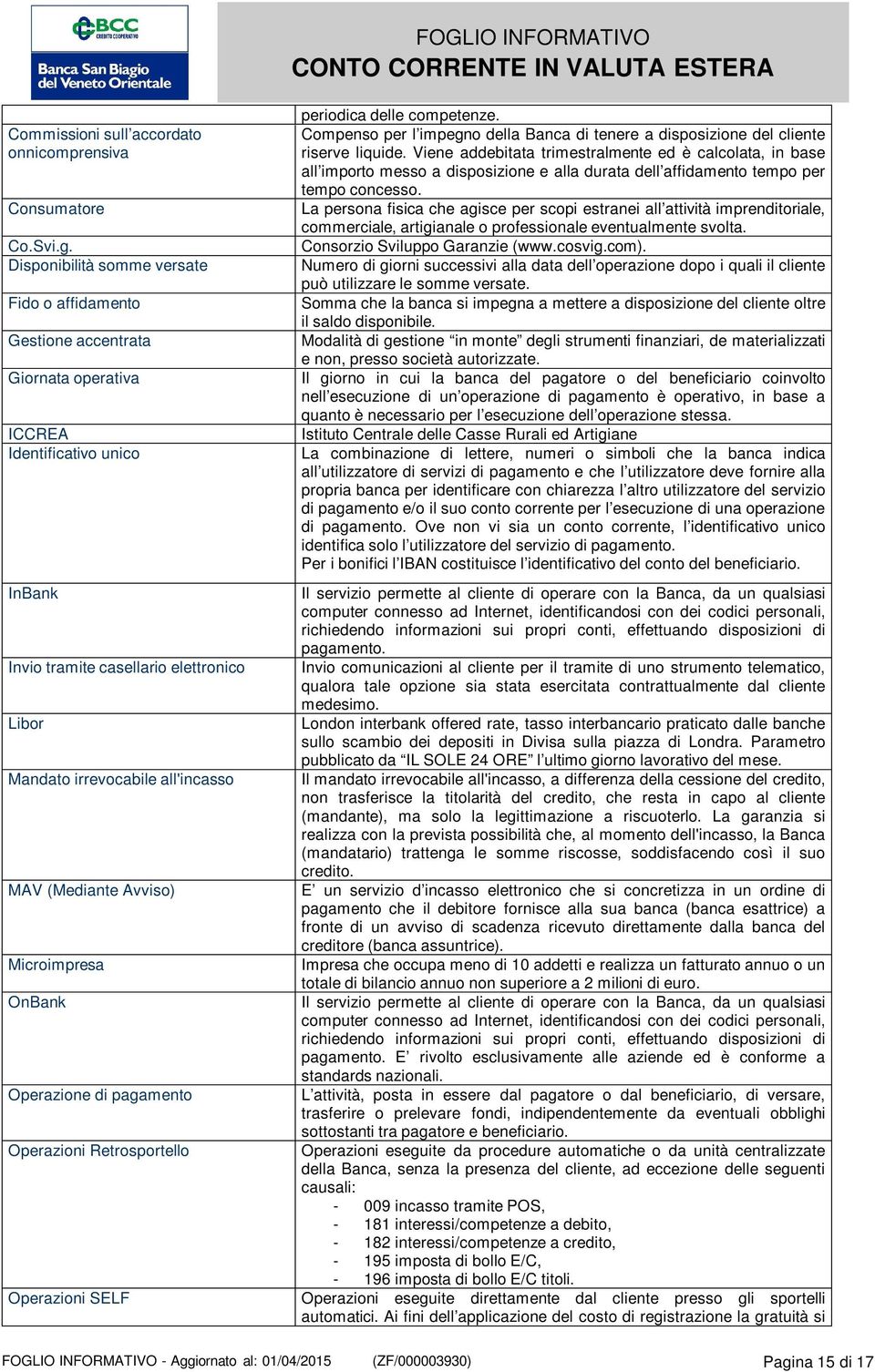 Consumatore La persona fisica che agisce per scopi estranei all attività imprenditoriale, commerciale, artigianale o professionale eventualmente svolta. Co.Svi.g. Consorzio Sviluppo Garanzie (www.