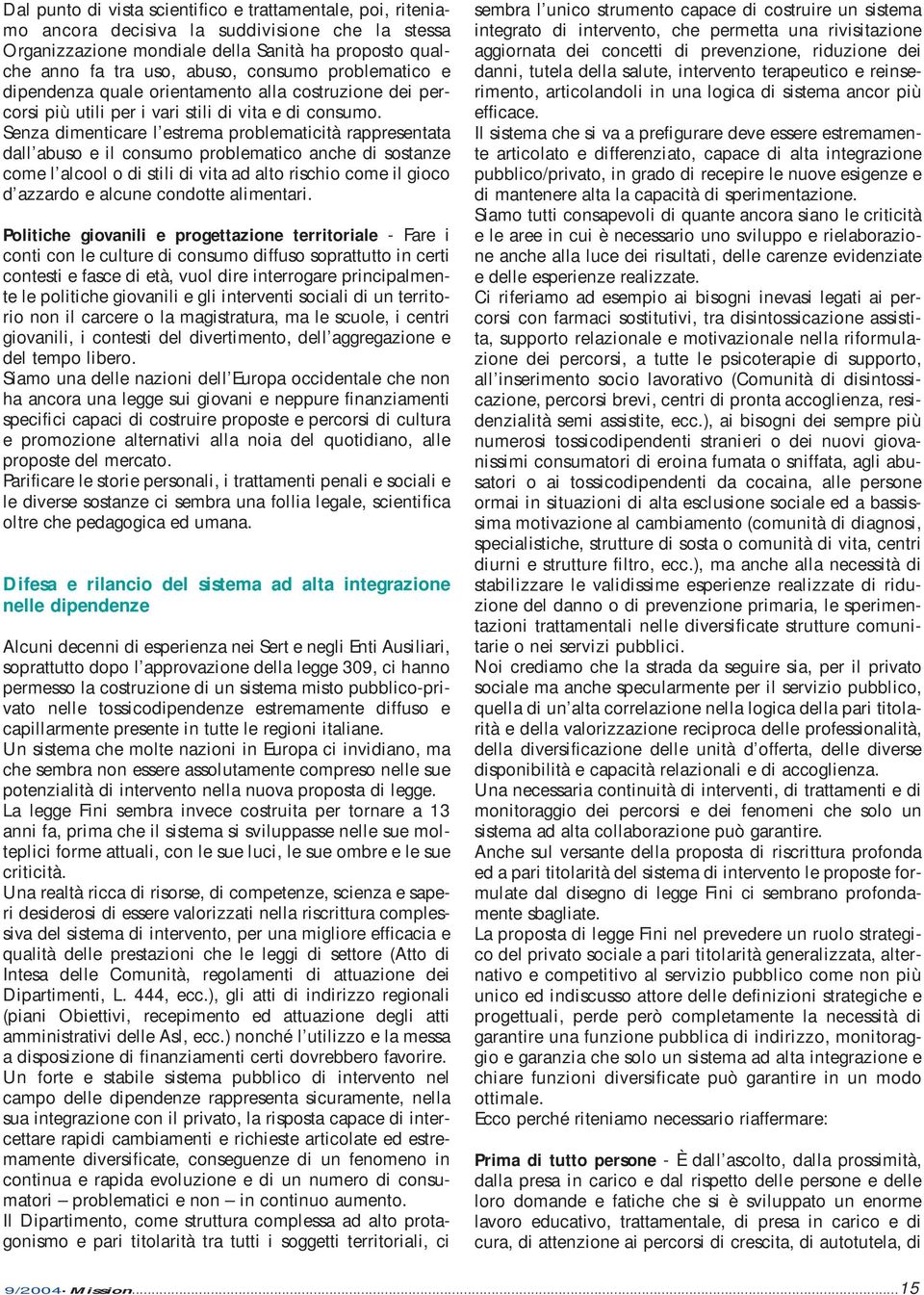 Senza dimenticare l estrema problematicità rappresentata dall abuso e il consumo problematico anche di sostanze come l alcool o di stili di vita ad alto rischio come il gioco d azzardo e alcune