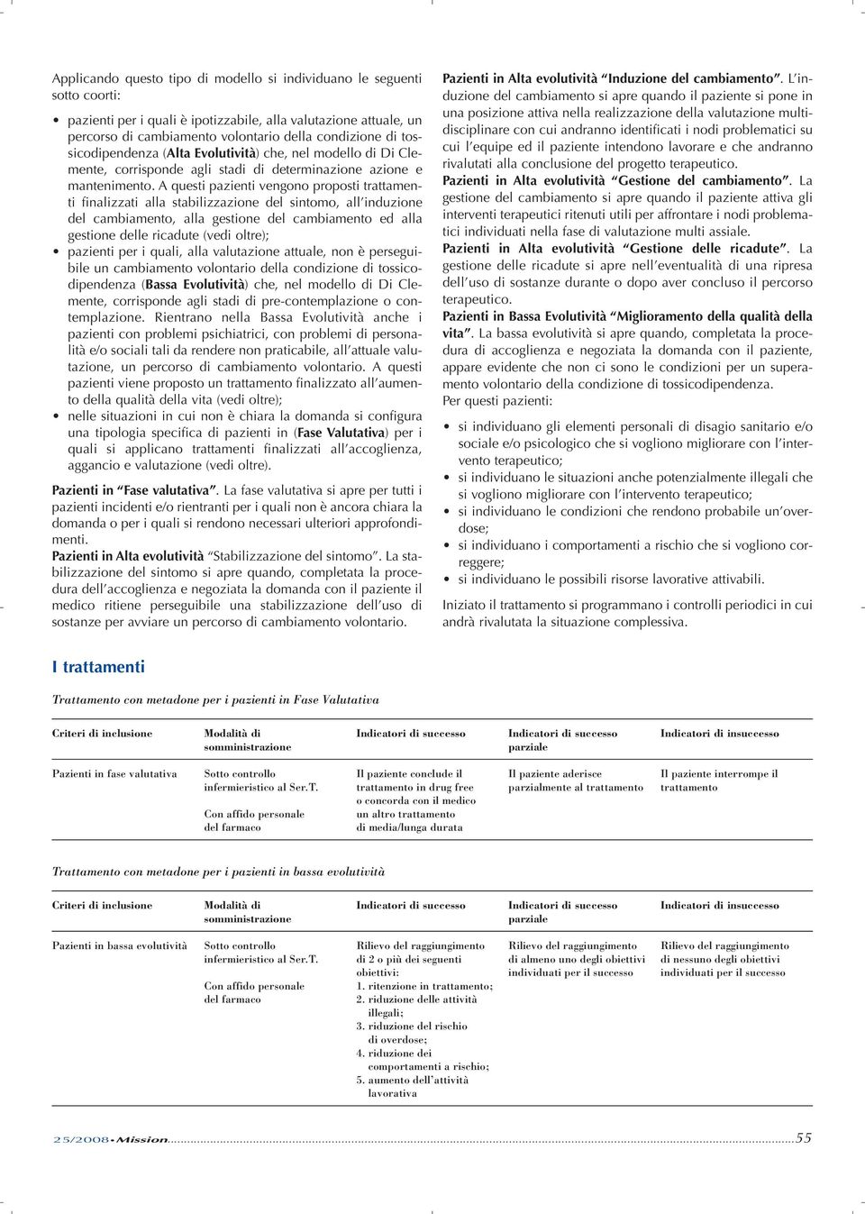 A questi pazienti vengono proposti trattamenti finalizzati alla stabilizzazione del sintomo, all induzione del cambiamento, alla gestione del cambiamento ed alla gestione delle ricadute (vedi oltre);