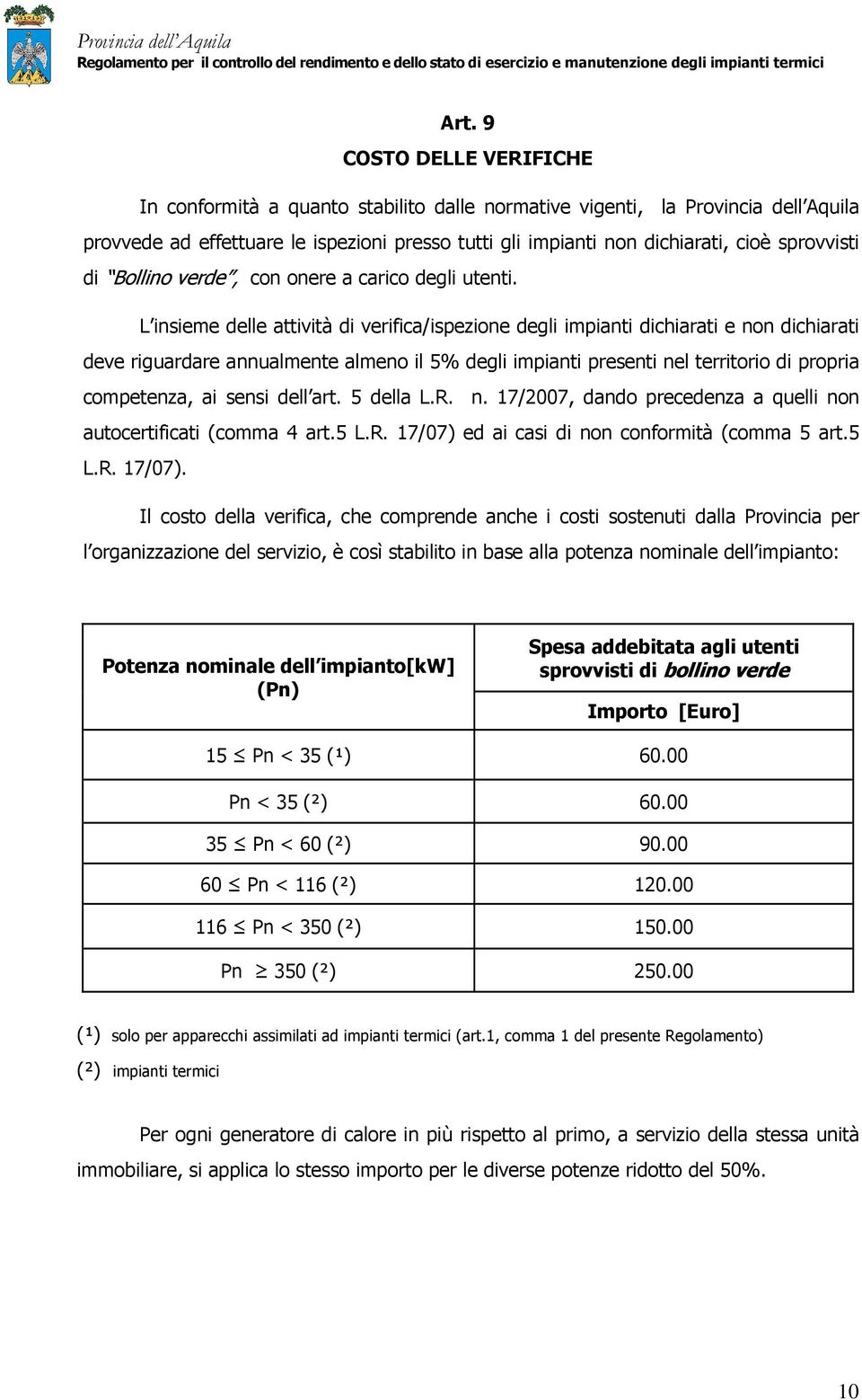 L insieme delle attività di verifica/ispezione degli impianti dichiarati e non dichiarati deve riguardare annualmente almeno il 5% degli impianti presenti nel territorio di propria competenza, ai