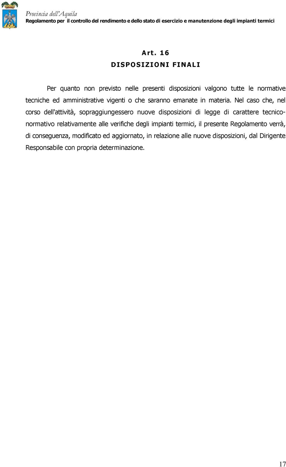 Nel caso che, nel corso dell'attività, sopraggiungessero nuove disposizioni di legge di carattere tecniconormativo