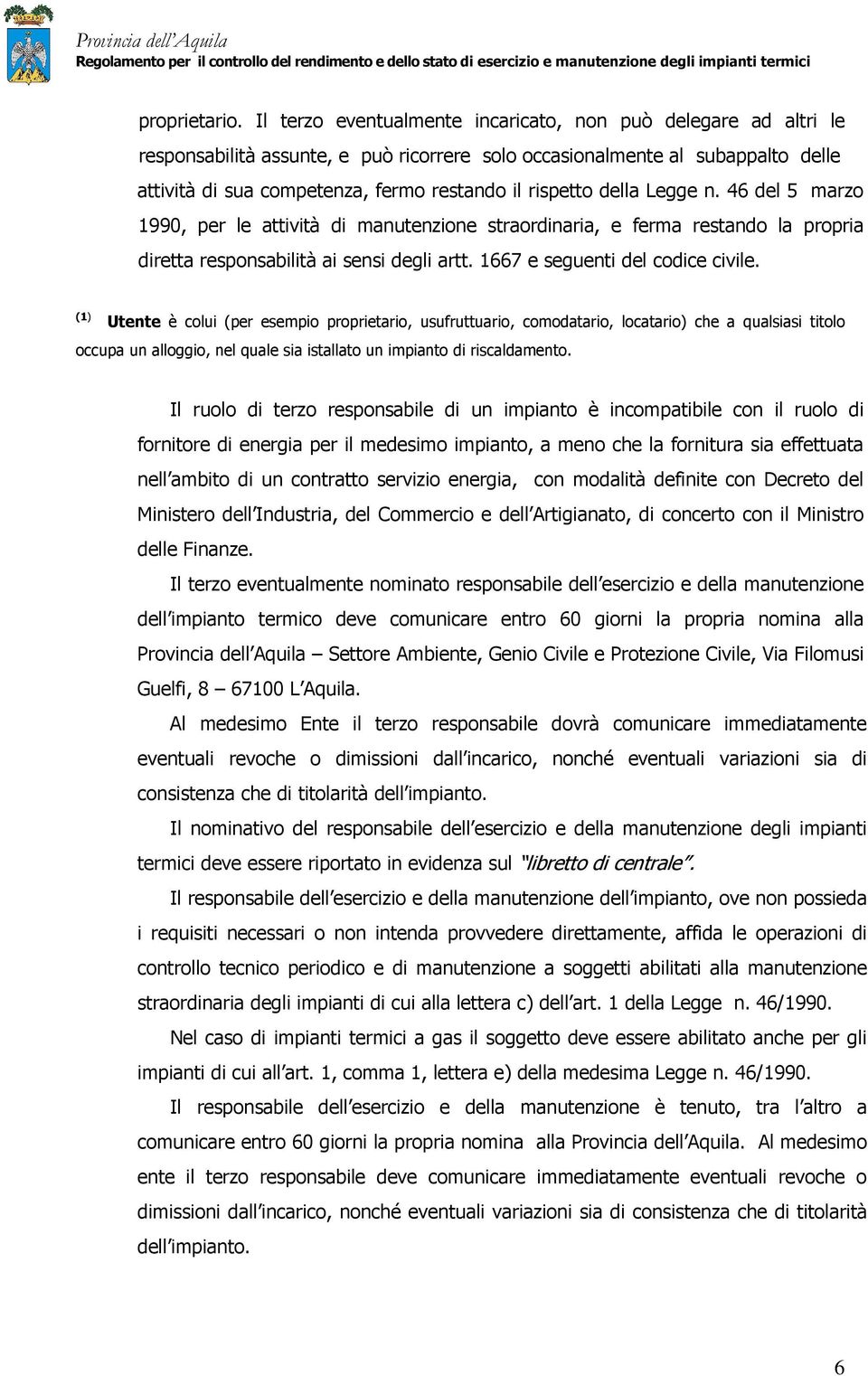 della Legge n. 46 del 5 marzo 1990, per le attività di manutenzione straordinaria, e ferma restando la propria diretta responsabilità ai sensi degli artt. 1667 e seguenti del codice civile.