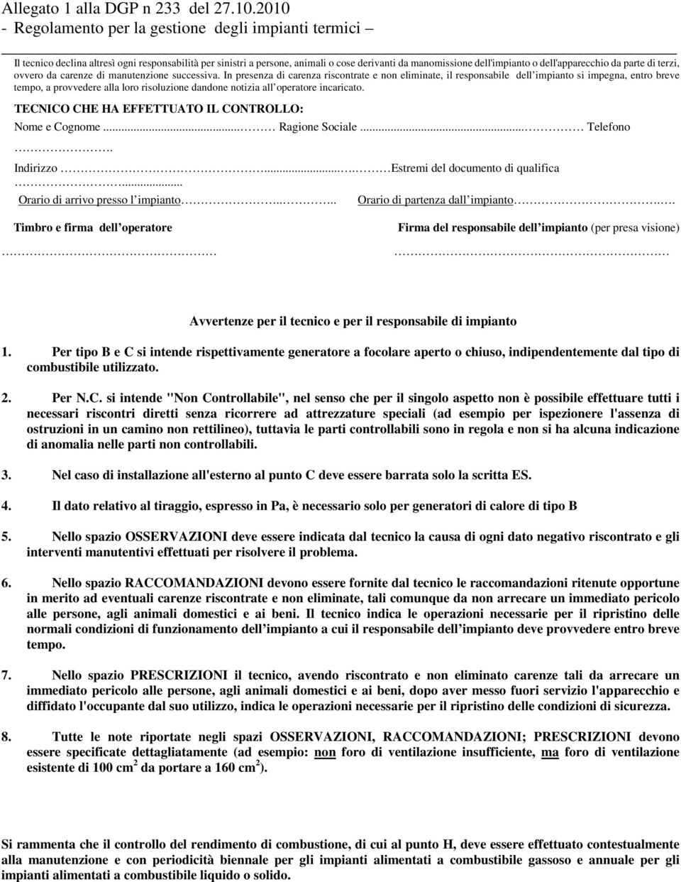 In presenza di carenza riscontrate e non eliminate, il responsabile dell impianto si impegna, entro breve tempo, a provvedere alla loro risoluzione dandone notizia all operatore incaricato.