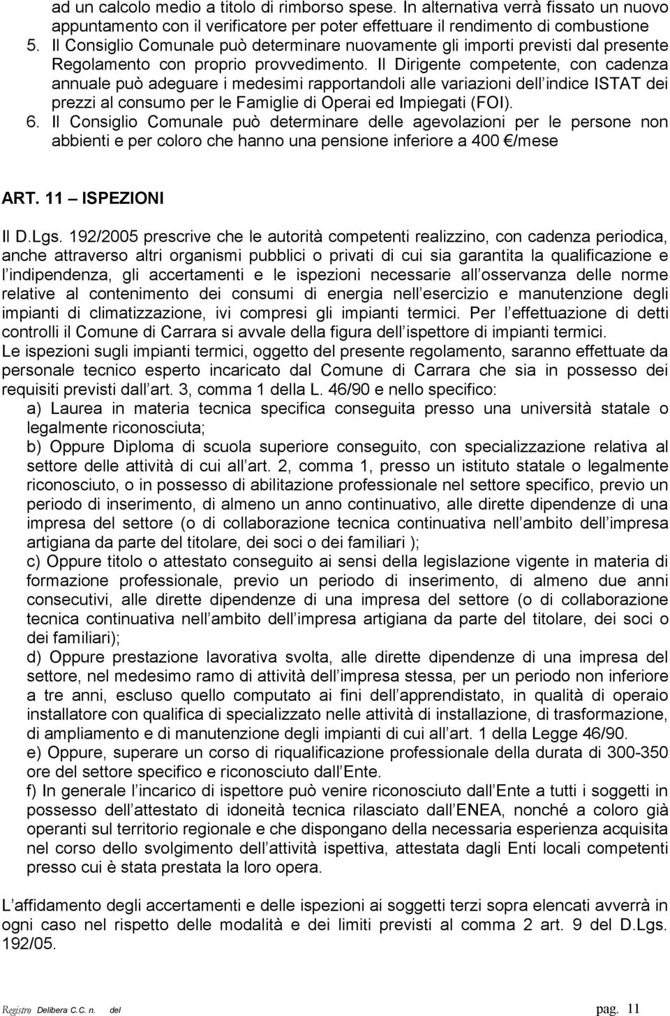 Il Dirigente competente, con cadenza annuale può adeguare i medesimi rapportandoli alle variazioni dell indice ISTAT dei prezzi al consumo per le Famiglie di Operai ed Impiegati (FOI). 6.