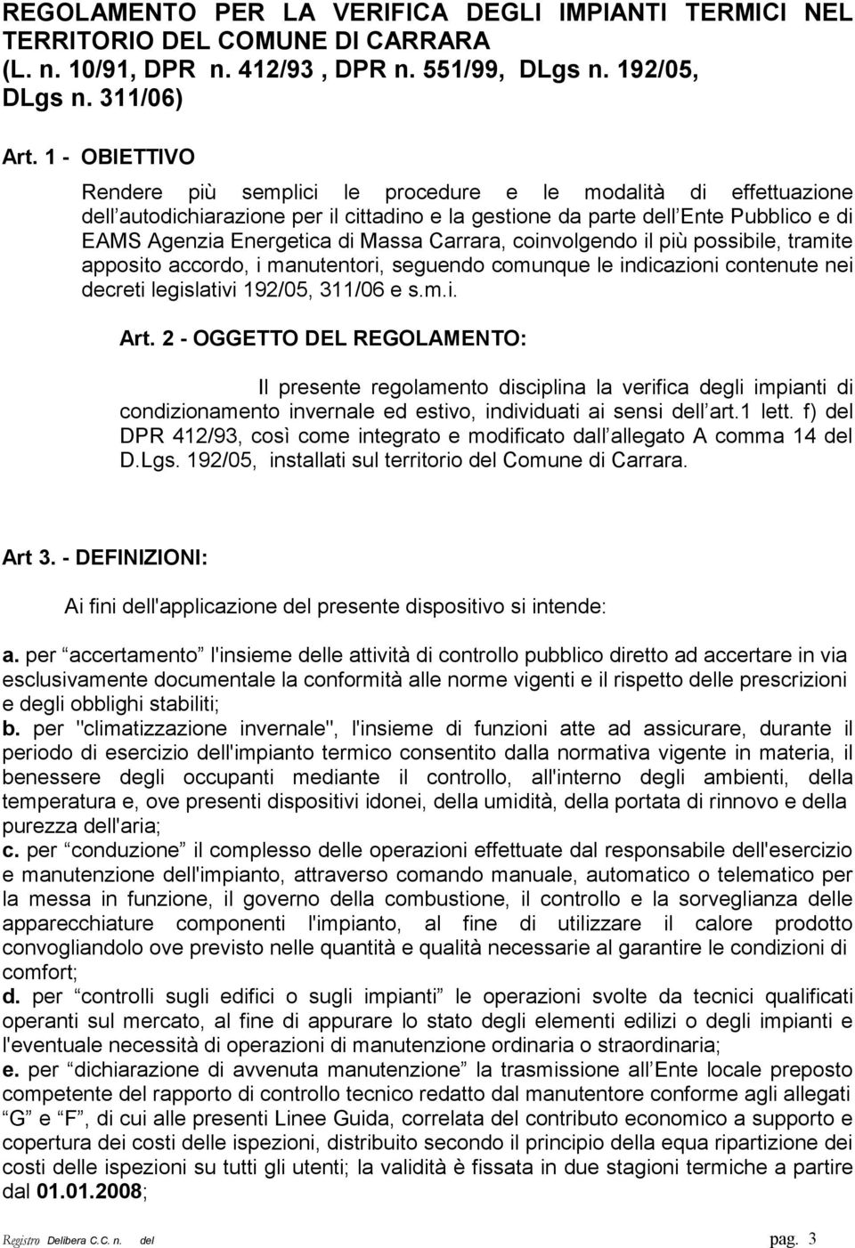 Carrara, coinvolgendo il più possibile, tramite apposito accordo, i manutentori, seguendo comunque le indicazioni contenute nei decreti legislativi 192/05, 311/06 e s.m.i. Art.