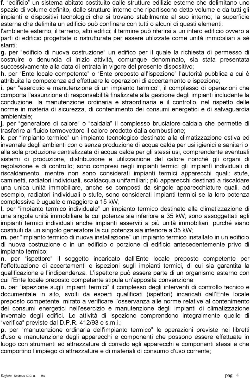 terreno, altri edifici; il termine può riferirsi a un intero edificio ovvero a parti di edificio progettate o ristrutturate per essere utilizzate come unità immobiliari a sé stanti; g.