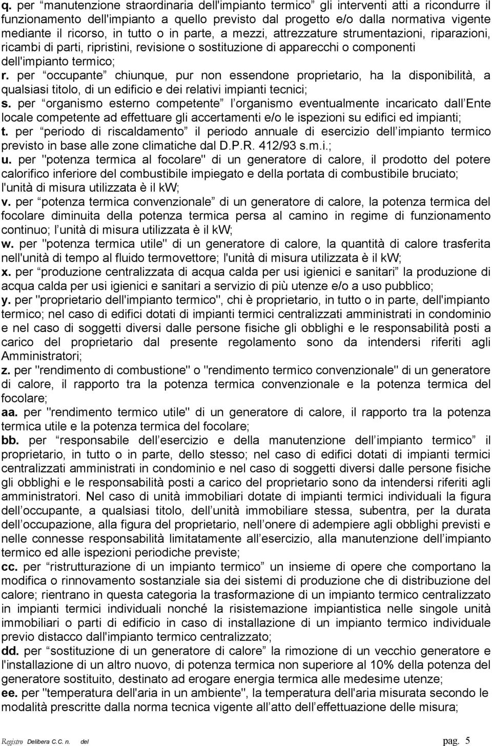 per occupante chiunque, pur non essendone proprietario, ha la disponibilità, a qualsiasi titolo, di un edificio e dei relativi impianti tecnici; s.